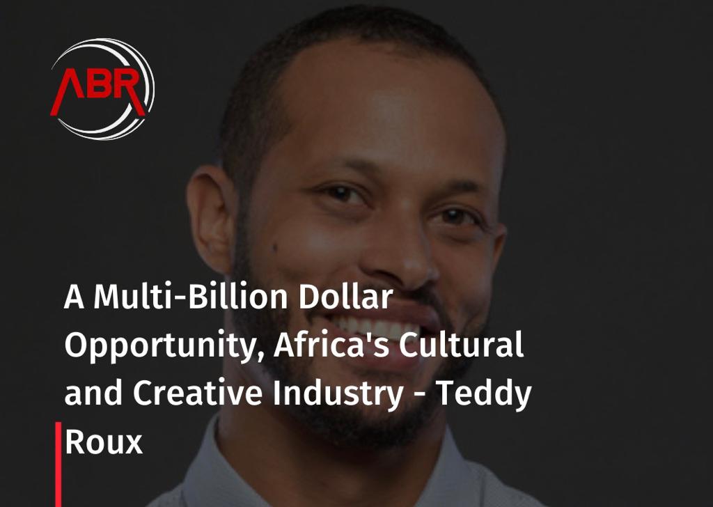 A Multi-Billion Dollar Opportunity, Africa’s Cultural and Creative Industry – Teddy Roux